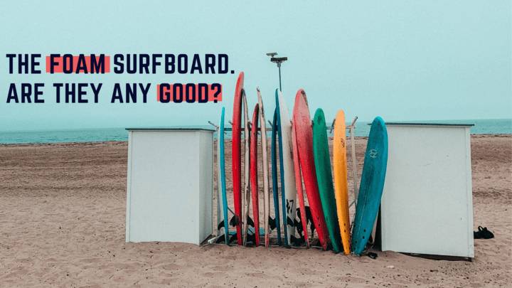 The Foam Surfboard: Are soft surfboards any good?